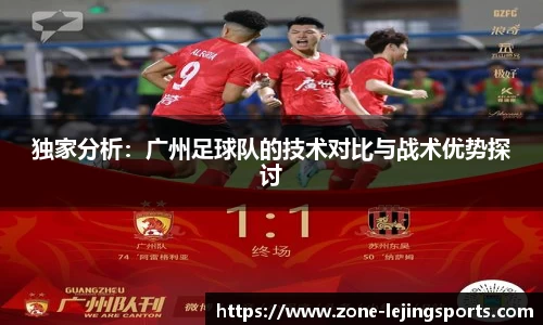 独家分析：广州足球队的技术对比与战术优势探讨